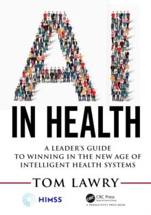 AI in Health : A Leaders Guide to Winning in the New Age of Intelligent Health Systems