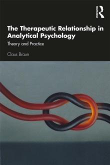 The Therapeutic Relationship in Analytical Psychology : Theory and Practice