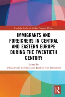 Immigrants and Foreigners in Central and Eastern Europe during the Twentieth Century