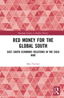 Red Money for the Global South : East-South Economic Relations in the Cold War