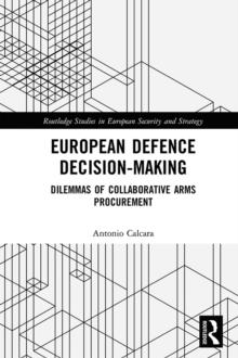 European Defence Decision-Making : Dilemmas of Collaborative Arms Procurement