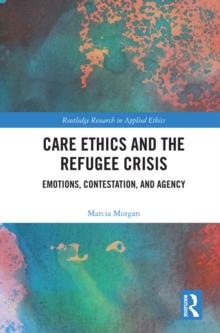 Care Ethics and the Refugee Crisis : Emotions, Contestation, and Agency