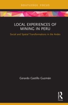 Local Experiences of Mining in Peru : Social and Spatial Transformations in the Andes