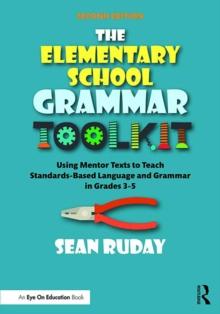 The Elementary School Grammar Toolkit : Using Mentor Texts to Teach Standards-Based Language and Grammar in Grades 3-5