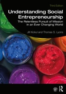 Understanding Social Entrepreneurship : The Relentless Pursuit of Mission in an Ever Changing World