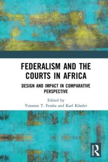 Federalism and the Courts in Africa : Design and Impact in Comparative Perspective