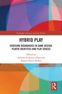 Hybrid Play : Crossing Boundaries in Game Design, Players Identities and Play Spaces