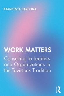 Work Matters : Consulting to leaders and organizations in the Tavistock tradition