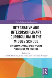 Integrative and Interdisciplinary Curriculum in the Middle School : Integrated Approaches in Teacher Preparation and Practice