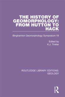 The History of Geomorphology : From Hutton to Hack: Binghamton Geomorphology Symposium 19