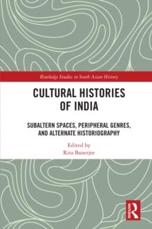 Cultural Histories of India : Subaltern Spaces, Peripheral Genres, and Alternate Historiography