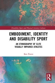 Embodiment, Identity and Disability Sport : An Ethnography of Elite Visually Impaired Athletes