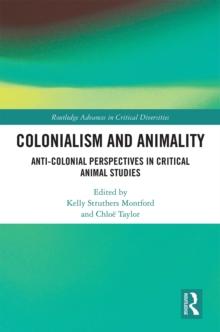 Colonialism and Animality : Anti-Colonial Perspectives in Critical Animal Studies