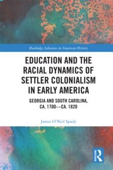 Education and the Racial Dynamics of Settler Colonialism in Early America : Georgia and South Carolina, ca. 1700ca. 1820