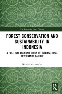 Forest Conservation and Sustainability in Indonesia : A Political Economy Study of International Governance Failure