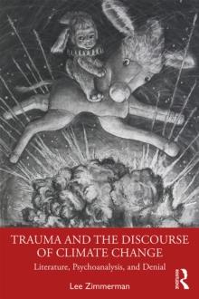 Trauma and the Discourse of Climate Change : Literature, Psychoanalysis and Denial