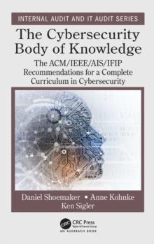 The Cybersecurity Body of Knowledge : The ACM/IEEE/AIS/IFIP Recommendations for a Complete Curriculum in Cybersecurity