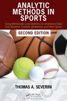 Analytic Methods in Sports : Using Mathematics and Statistics to Understand Data from Baseball, Football, Basketball, and Other Sports