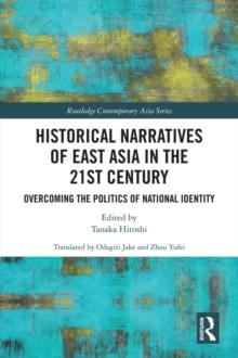 Historical Narratives of East Asia in the 21st Century : Overcoming the Politics of National Identity