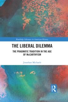 The Liberal Dilemma : The Pragmatic Tradition in the Age of McCarthyism