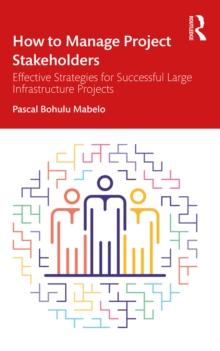 How to Manage Project Stakeholders : Effective Strategies for Successful Large Infrastructure Projects