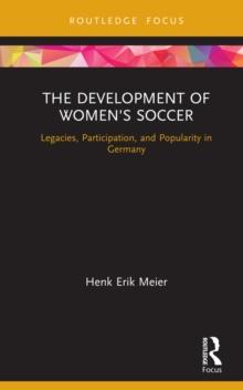 The Development of Women's Soccer : Legacies, Participation, and Popularity in Germany