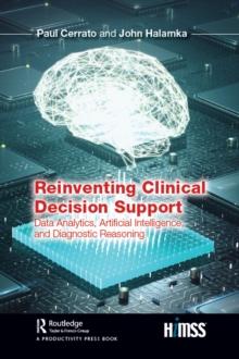 Reinventing Clinical Decision Support : Data Analytics, Artificial Intelligence, and Diagnostic Reasoning