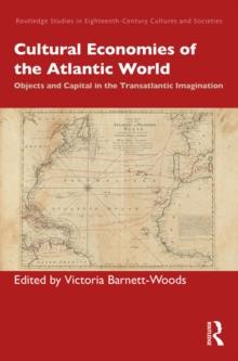 Cultural Economies of the Atlantic World : Objects and Capital in the Transatlantic Imagination