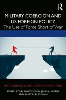 Military Coercion and US Foreign Policy : The Use of Force Short of War