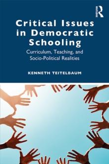 Critical Issues in Democratic Schooling : Curriculum, Teaching, and Socio-Political Realities