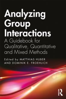 Analyzing Group Interactions : A Guidebook for Qualitative, Quantitative and Mixed Methods