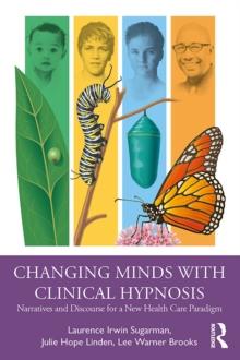 Changing Minds with Clinical Hypnosis : Narratives and Discourse for a New Health Care Paradigm