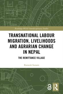 Transnational Labour Migration, Livelihoods and Agrarian Change in Nepal : The Remittance Village