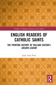 English Readers of Catholic Saints : The Printing History of William Caxton's Golden Legend