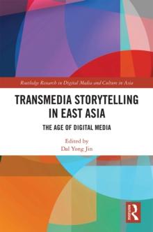 Transmedia Storytelling in East Asia : The Age of Digital Media