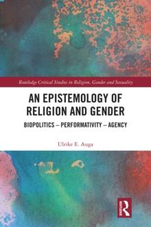 An Epistemology of Religion and Gender : Biopolitics, Performativity and Agency