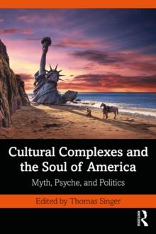 Cultural Complexes and the Soul of America : Myth, Psyche, and Politics