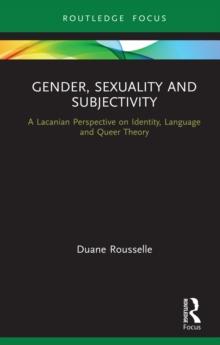 Gender, Sexuality and Subjectivity : A Lacanian Perspective on Identity, Language and Queer Theory