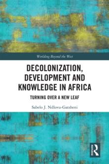 Decolonization, Development and Knowledge in Africa : Turning Over a New Leaf