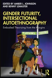 Gender Futurity, Intersectional Autoethnography : Embodied Theorizing from the Margins