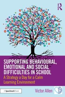 Supporting Behavioural, Emotional and Social Difficulties in School : A Strategy a Day for a Calm Learning Environment