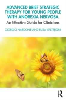 Advanced Brief Strategic Therapy for Young People with Anorexia Nervosa : An Effective Guide for Clinicians