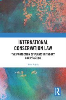 International Conservation Law : The Protection of Plants in Theory and Practice