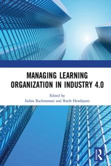 Managing Learning Organization in Industry 4.0 : Proceedings of the International Seminar and Conference on Learning Organization (ISCLO 2019), Bandung, Indonesia, October 9-10, 2019