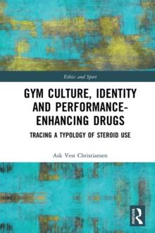 Gym Culture, Identity and Performance-Enhancing Drugs : Tracing a Typology of Steroid Use