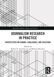 Journalism Research in Practice : Perspectives on Change, Challenges, and Solutions