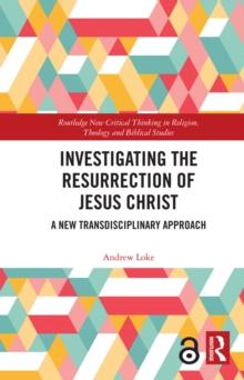 Investigating the Resurrection of Jesus Christ : A New Transdisciplinary Approach