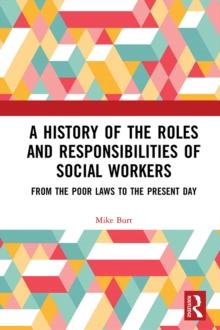 A History of the Roles and Responsibilities of Social Workers : From the Poor Laws to the Present Day