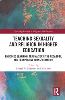 Teaching Sexuality and Religion in Higher Education : Embodied Learning, Trauma Sensitive Pedagogy, and Perspective Transformation