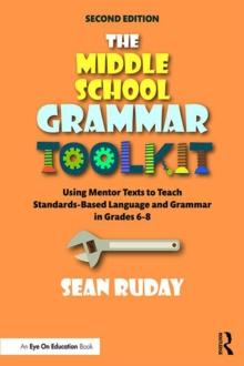 The Middle School Grammar Toolkit : Using Mentor Texts to Teach Standards-Based Language and Grammar in Grades 68